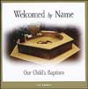 Welcomed by Name: Our Child's Baptism
