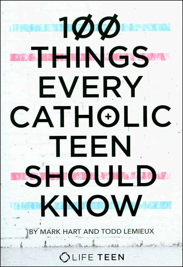 100 Things Every Catholic Teen Should Know