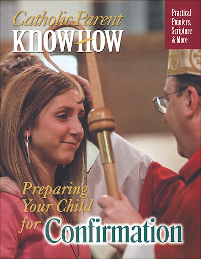 Catholic Parent Know-How: Sacrament Preparation: Preparing Your Child for Confirmation, Parent Magazine, English