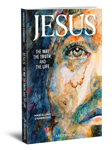 Jesus: The Way, the Truth, and the Life: Jesus: The Way, the Truth, and the Life