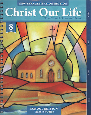 Christ Our Life: New Evangelization, K-8: The Church Then and Now, Grade 8, Teacher Manual, School Edition