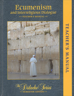The Didache Semester Series: Ecumenism and Interreligious Dialogue, Teacher Manual