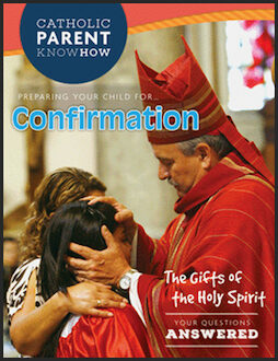 Catholic Parent Know-How: Sacrament Preparation: Preparing Your Child for Confirmation, 2016