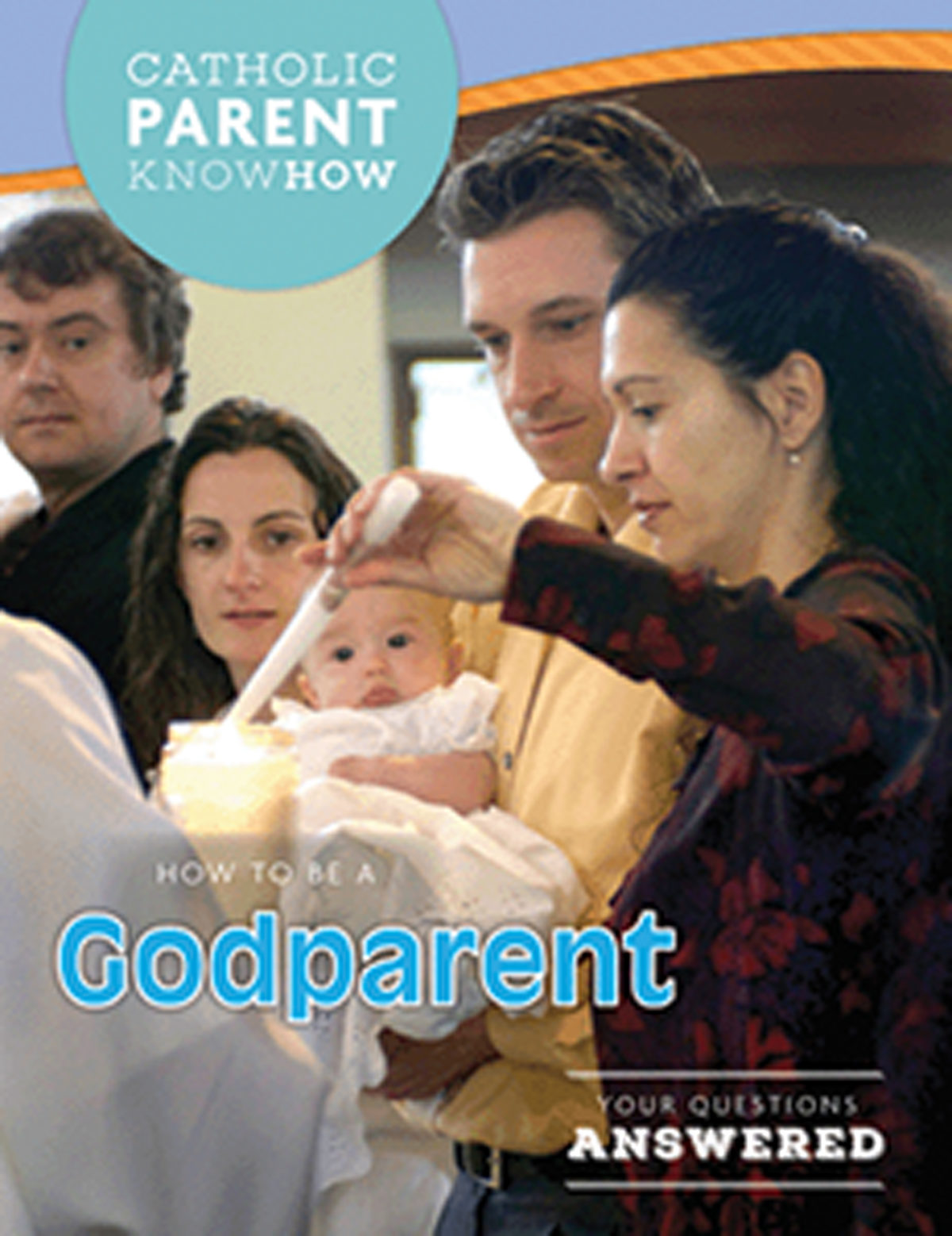 Catholic Parent KnowHow Sacrament Preparation How to Be a Godparent