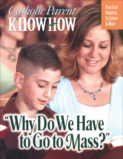 Catholic Parent Know-How: General Titles: "Why Do We Have to Go to Mass?"