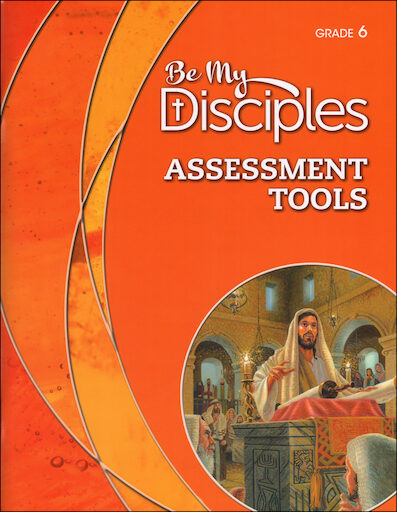 Be My Disciples, 1-6: Grade 6, Assessment Tools, Parish & School Edition