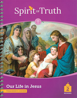 Spirit of Truth, 2nd Edition, K-2: Our Life in Jesus, Grade 2, Teacher Manual, School Edition