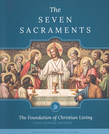 Sophia Institute Teacher Guides: The Seven Sacraments: The Foundation of Christian Living, High School Edition