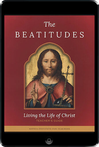 Sophia Institute Teacher Guides: The Beatitudes: Living The Life Of Christ Ebook (1 Year Access), Ebook